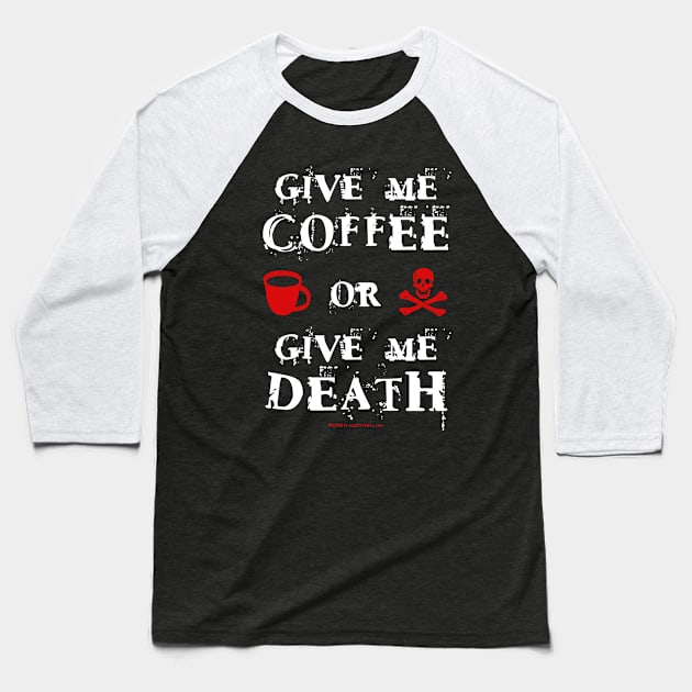 Give Me Coffee or Give Me Death Baseball T-Shirt by House_Of_HaHa